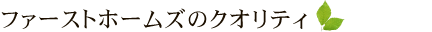 ファーストホームズのクオリティ