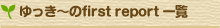 ゆっき～のfirst report 一覧